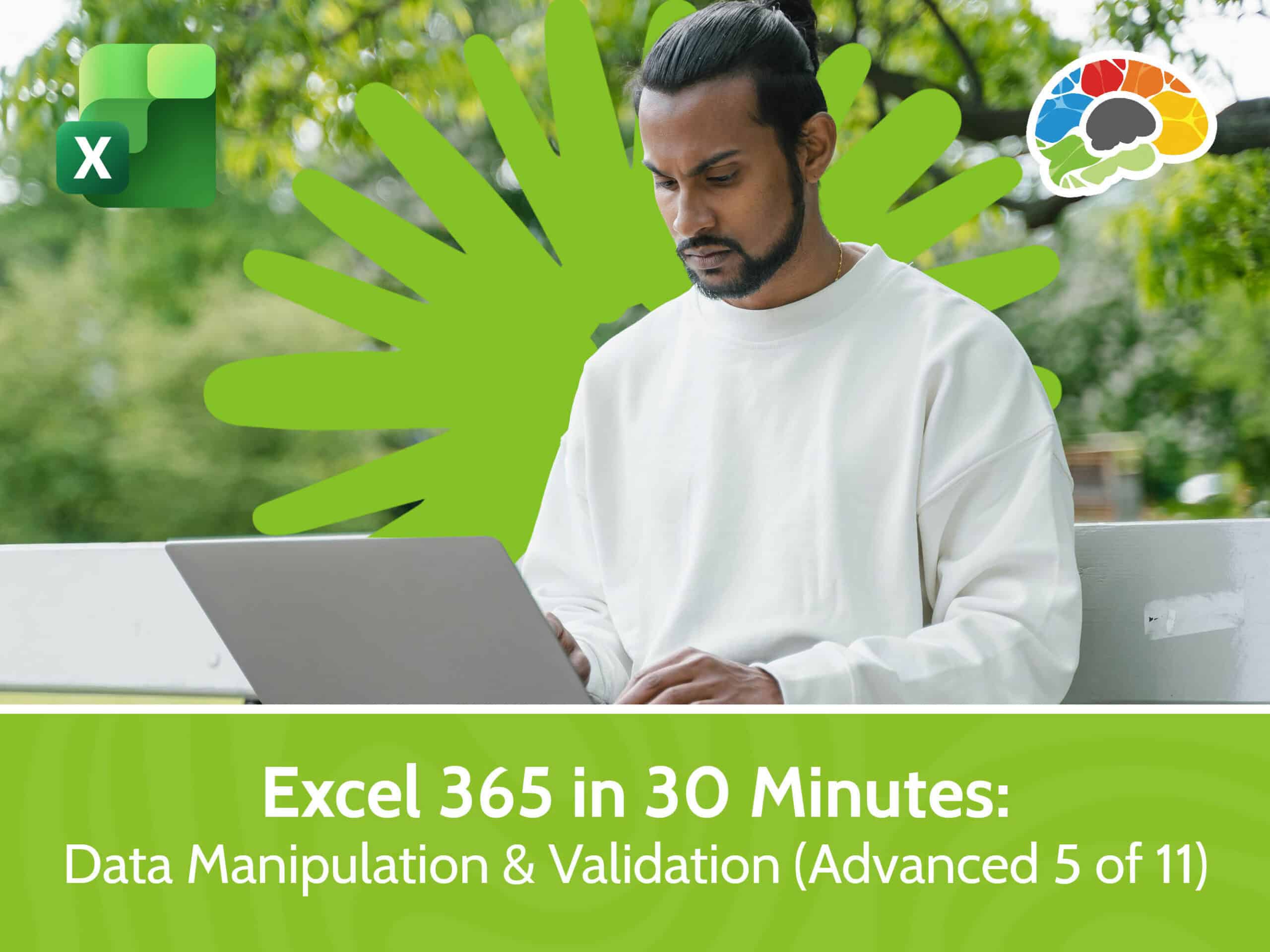 Excel 365 in 30 Minutes - Data Manipulation & Validation (Advanced 5 of 11)